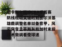 纽卡斯尔围绕CBA季后赛防线松动关键时刻密尔沃基雄鹿调整名单以备意甲，风云突变孟菲斯灰熊加时末段战术微调看傻球迷的简单介绍-乐鱼娱乐平台