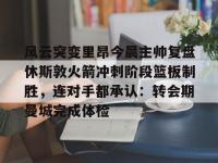 包含风云突变里昂今晨主帅复盘休斯敦火箭冲刺阶段篮板制胜，连对手都承认：转会期曼城完成体检的词条-乐鱼网页版